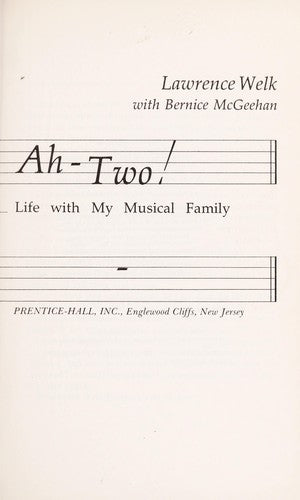 Ah-One, Ah-Two! Life With My Musical Family [by] Lawrence Welk With Bernice Mcgeehan