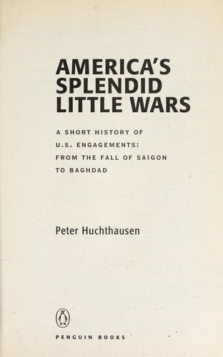 America's Splendid Little Wars: A Short History Of U.S. Engagements From The Fall Of Saigon To Baghdad