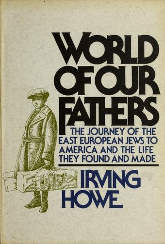 World Of Our Fathers: The Journey of the East European Jews to America and the Life They Found and Made