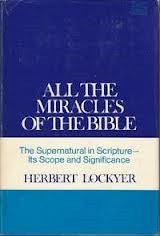 All The Miracles Of The Bible: The Supernatural In Scripture, Its Scope And Significance
