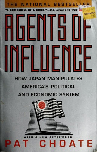 Agents Of Influence: How's Japan's Lobbyists in the United States Manipulate America's Political and Economic System