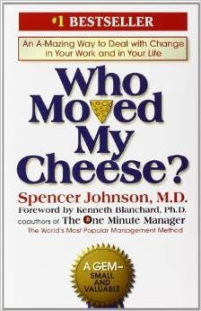 Who Moved My Cheese? An Amazing Way To Deal With Change In Your Work And In Your Life