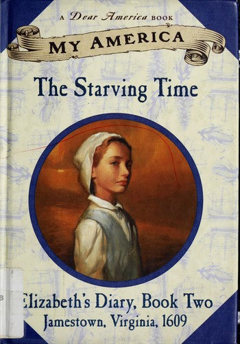 The Starving Time: Elizabeth's Jamestown Diary, Book 2 - Jamestown, Virginia, 1609
