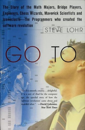 Go To: The Story Of The Math Majors, Bridge Players, Engineers, Chess Wizards, Maverick Scientists And Iconoclasts--The Programmers Who Created The Software Revolution
