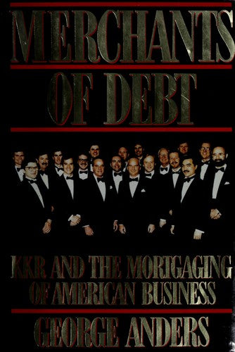 Merchants Of Debt: K.K.R. And The Mortgaging Of American Business