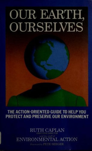 Our Earth, Ourselves: The Action-Oriented Guide To Help You Protect And Preserve Our Enviroment