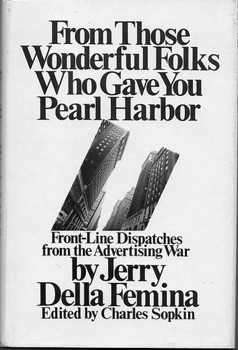From Those Wonderful Folks Who Gave You Pearl Harbor: Front Line Dispatches From The Advertising Wars