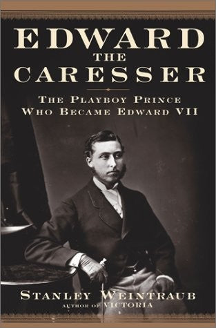 Edward The Caresser: The Playboy Prince Who Became Edward Vii: the playboy prince who became Edward VII
