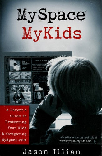 Myspace®, Mykids: A Parent's Guide To Protecting Your Kids And Navigating Myspace.Com
