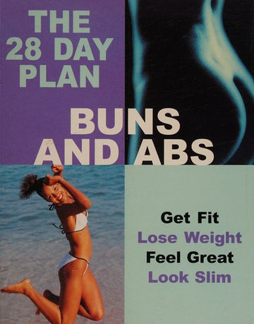 The 28 Day Plan Buns And Abs: Get Fit Lose Weight Feel Great Look Slim