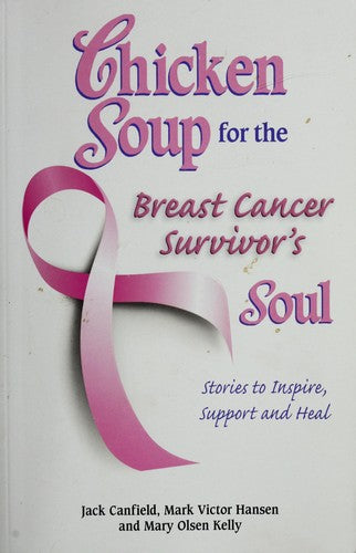 Chicken Soup For The Breast Cancer Survivor's Soul: Stories To Inspire, Support And Heal (Chicken Soup For The Soul)