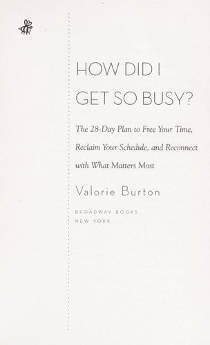 How Did I Get So Busy?: The 28-Day Plan To Free Your Time, Reclaim Your Schedule, And Reconnect With What Matters Most