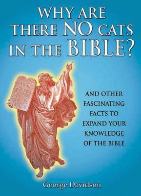 Why Are There No Cats In The Bible?: And Other Fascinating Facts To Expand Your Knowledge Of The Bible