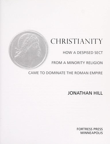 Christianity: How a Despised Sect from a Minority Religion Came to Dominate the Roman Empire
