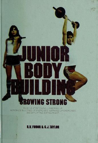 Junior Body Building: growing strong : muscle stretching/limbering up/aerobics/building-up exercises/warming-up exercises/weightlifting/eating right