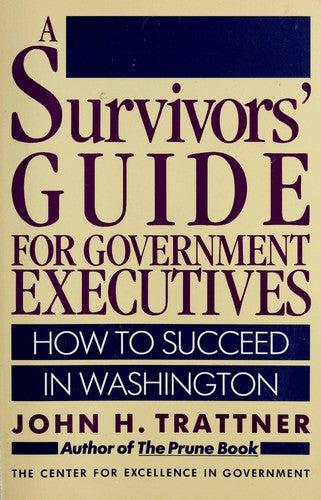 A Survivors' Guide For Government Executives: how to succeed in Washington