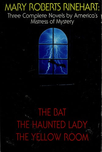 Mary Roberts Rinehart: Three Complete Novels By America's Mistress Of Mystery : The Bat/The Haunted Lady/The Yellow Room