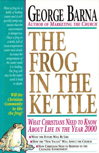 The Frog In The Kettle : What Christians Need To Know About Life In The Year 2000: what Christians need to know about life in the year 2000