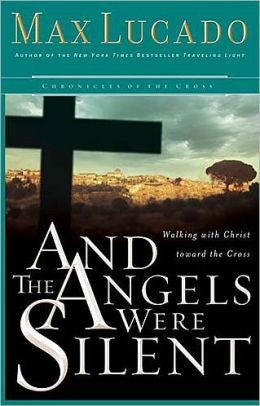 And The Angels Were Silent: Walking With Christ Toward The Cross (Lucado, Max)