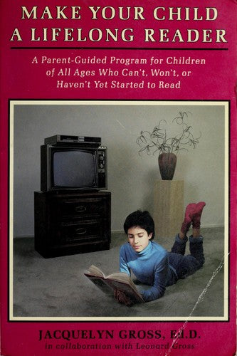 Make Your Child A Lifelong Reader: a parent-guided program for children of all ages who can't, won't, or haven't yet started to read