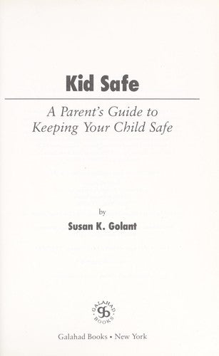 Kid Safe: A Parent'S  Guide To Keeping Your Child Safe