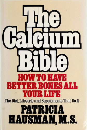 The Calcium Bible: How To Have Better Bones All Your Life