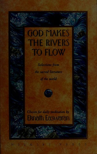 God Makes The Rivers To Flow: Selections From The Sacred Literature Of The World Chosen For Daily Meditation