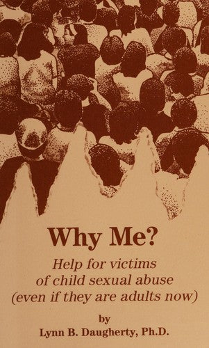 Why Me?: Help For Victims Of Child Sexual Abuse, Even If They Are Adults Now