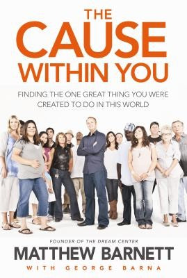 The Cause Within You: Finding the One Great Thing You were Created to do in this World