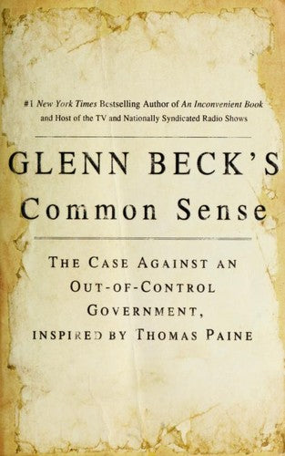 Glenn Beck's Common Sense: The Evolution Of Thomas Paine's Revolution: the case against an out-of-control government, inspired by Thomas Paine
