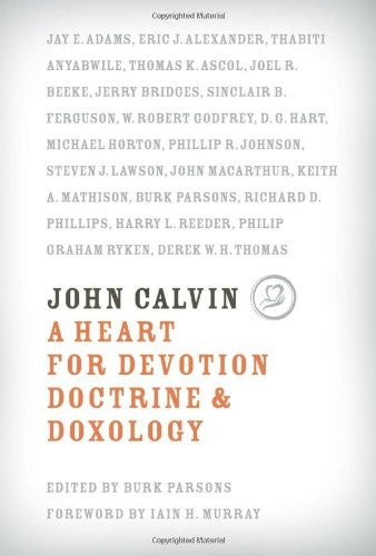 John Calvin: A Heart For Devotion, Doctrine, Doxology