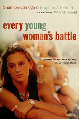 Every Young Woman's Battle: Guarding Your Mind, Heart, And Body In A Sex-Saturated World (The Every Man Series): Guarding Your Mind, Heart, and Body in a Sex-Saturated World