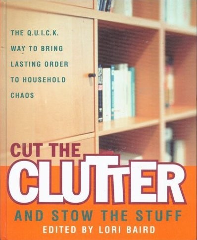 Cut The Clutter And Stow The Stuff: The Q. U. I. C. K. Way To Bring Lasting Order To Household Chaos: the Q.U.I.C.K. way to bring lasting order to household chaos