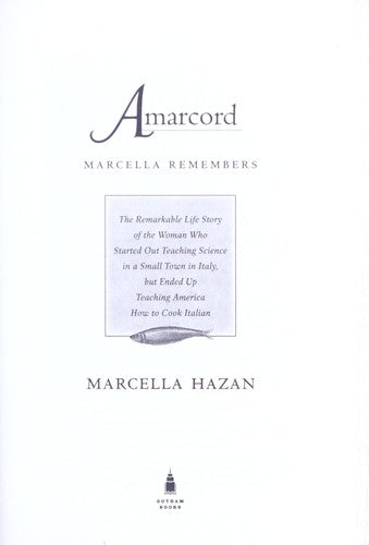 Amarcord: Marcella Remembers: the remarkable life story of the woman who started out teaching science in a small town in Italy, but ended up teaching America how to cook Italian