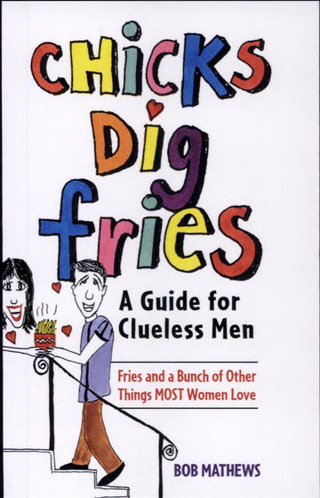 Chicks Dig Fries : A Guide for Clueless Men