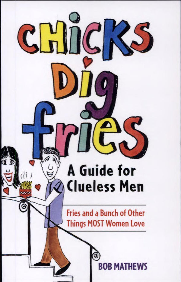 Chicks Dig Fries : A Guide for Clueless Men