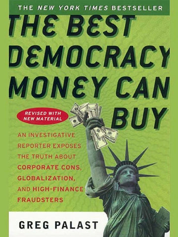 The Best Democracy Money Can Buy: An Investigative Reporter Exposes the Truth About Globalization, Corporate Cons and High Finance Fraudsters