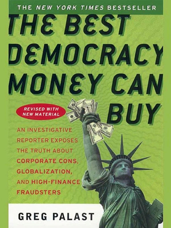 The Best Democracy Money Can Buy: An Investigative Reporter Exposes the Truth About Globalization, Corporate Cons and High Finance Fraudsters