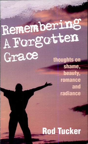 Remembering A Forgotten Grace: Thoughts On Shame, Beauty, Romance, And Radiance
