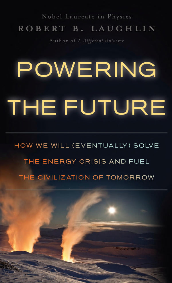 Powering The Future: how we will (eventually) solve the energy crisis and fuel the civilization of tomorrow