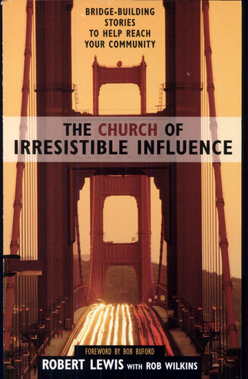 The Church Of Irresistible Influence: Bridge-Building Stories To Help Reach Your Community