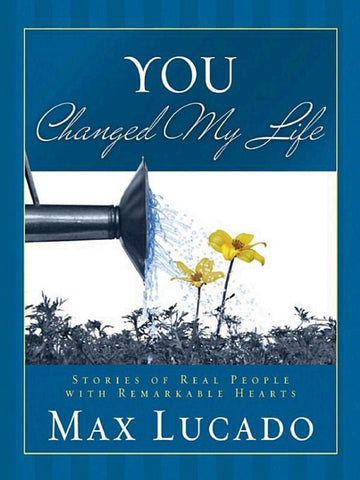 You Changed My Life: Stories of Real People with Remarkable Hearts