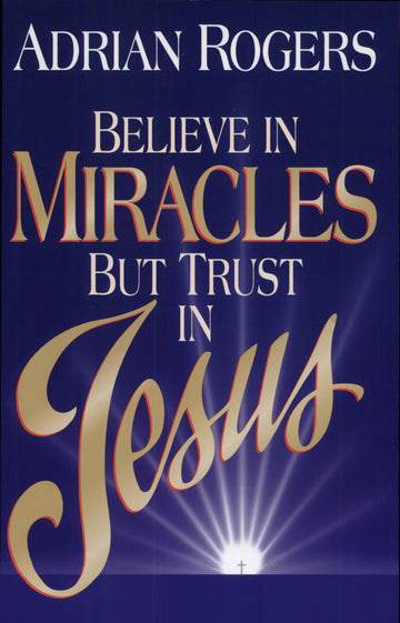 Believe In Miracles But Trust In Jesus