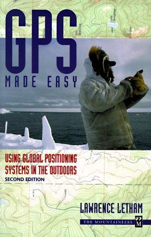 GPS Made Easy: Using Global Positioning Systems In The Outdoors