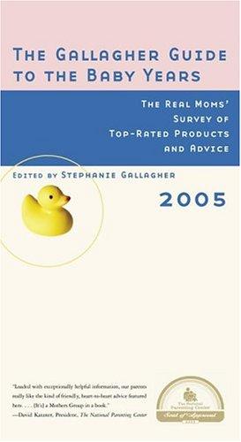 The Gallagher Guide To The Baby Years, 2005 Edition: The Real Moms' Survey Of Top-Rated Products And Advice