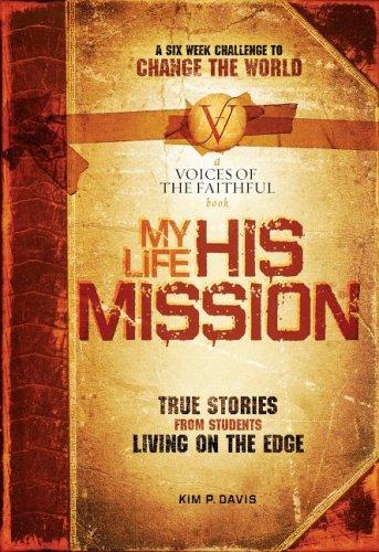 My Life, His Mission: A Six Week Challenge To Change The World! True Stories From Students Living On The Edge