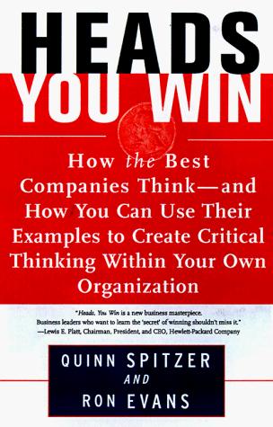 Heads, You Win!: How The Best Companies Think--And How You Can Use Their Examples To Develop Critical Thinking Within Your Own Organization