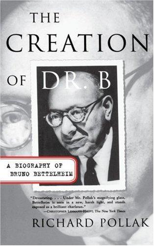 The Creation Of Doctor B: A Biography Of Bruno Bettelheim