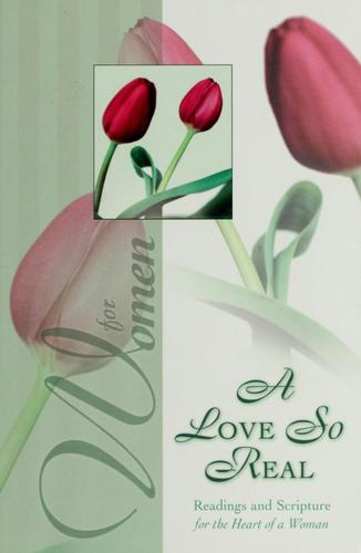 A Love So Real Readings And Scripture For The Heart Of A Woman