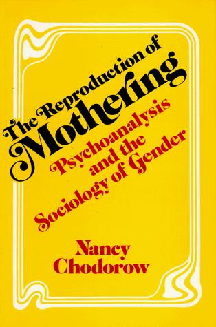 The Reproduction Of Mothering: Psychoanalysis And The Sociology Of Gender